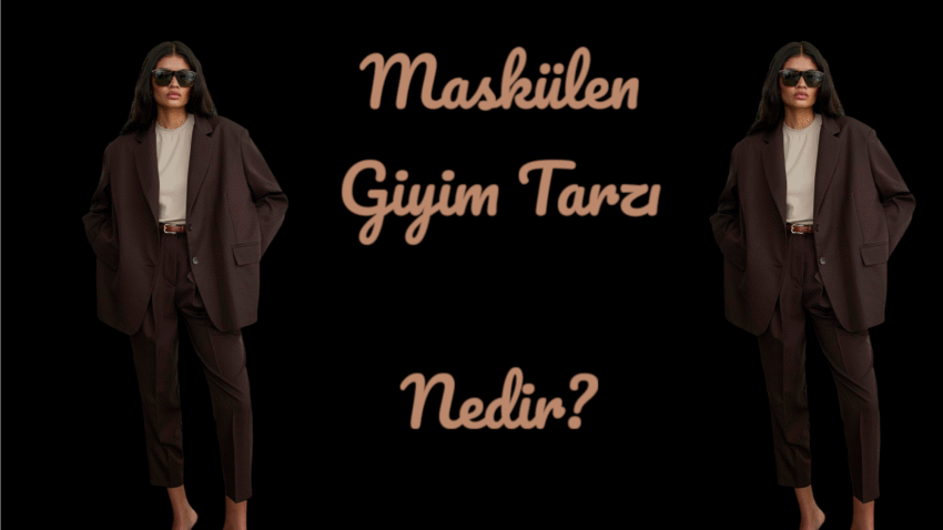 2025 Maskülen Giyim Tarzı- Maskülen Ne Demek?