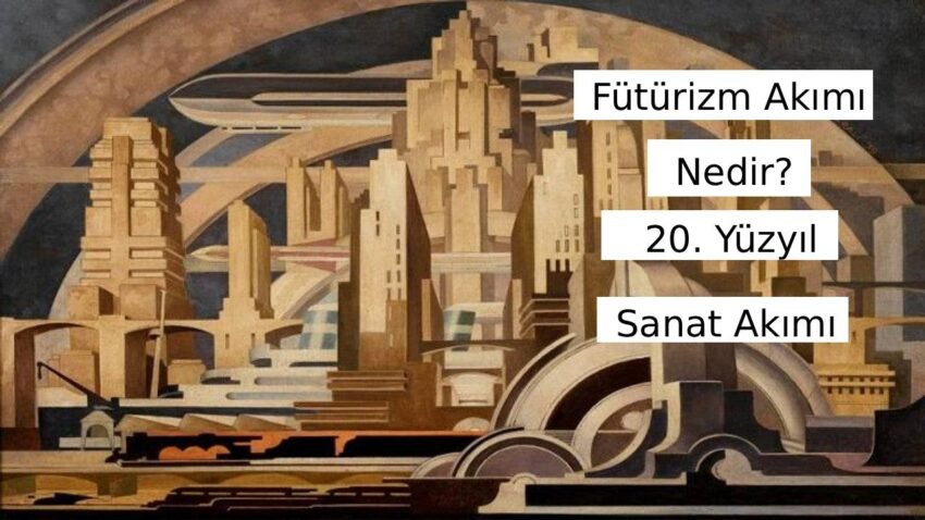 20. Yüzyıl Sanatında Fütürizm Akımı Nedir?